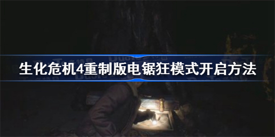 生化危机4重制版电锯狂模式怎么开启 生化危机4重制版电锯狂模式开启方法介绍 